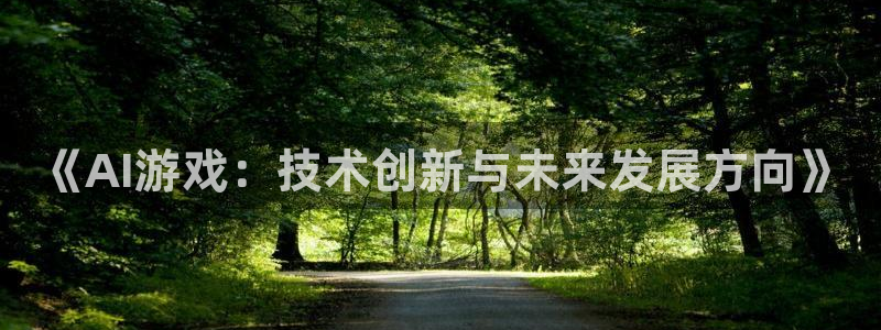 奇亿娱乐登录地址：《AI游戏：技术创新与未来发展方向》